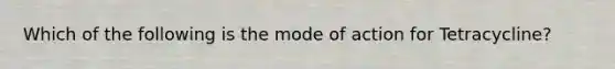 Which of the following is the mode of action for Tetracycline?