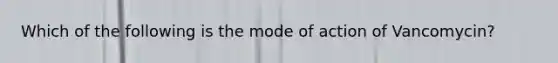 Which of the following is the mode of action of Vancomycin?