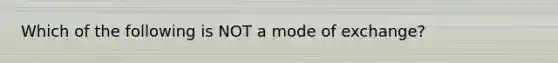 Which of the following is NOT a mode of exchange?