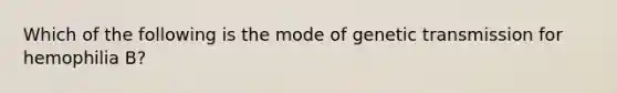 Which of the following is the mode of genetic transmission for hemophilia B?