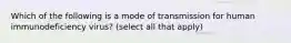 Which of the following is a mode of transmission for human immunodeficiency virus? (select all that apply)