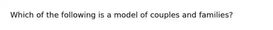 Which of the following is a model of couples and families?