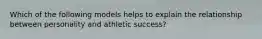 Which of the following models helps to explain the relationship between personality and athletic success?