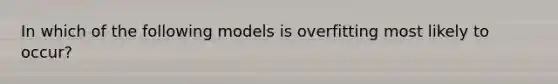 In which of the following models is overfitting most likely to occur?