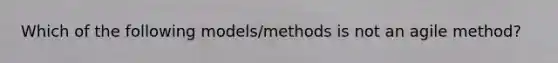 Which of the following models/methods is not an agile method?