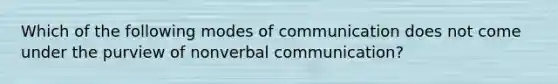 Which of the following modes of communication does not come under the purview of nonverbal communication?