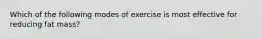 Which of the following modes of exercise is most effective for reducing fat mass?