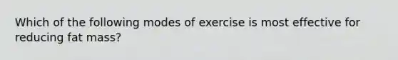 Which of the following modes of exercise is most effective for reducing fat mass?