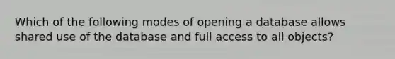 Which of the following modes of opening a database allows shared use of the database and full access to all objects?