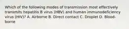 Which of the following modes of transmission most effectively transmits hepatitis B virus (HBV) and human immunodeficiency virus (HIV)? A. Airborne B. Direct contact C. Droplet D. Blood-borne