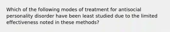 Which of the following modes of treatment for antisocial personality disorder have been least studied due to the limited effectiveness noted in these methods?