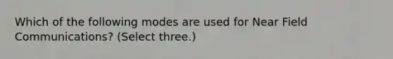 Which of the following modes are used for Near Field Communications? (Select three.)