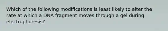 Which of the following modifications is least likely to alter the rate at which a DNA fragment moves through a gel during electrophoresis?