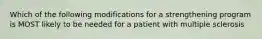 Which of the following modifications for a strengthening program is MOST likely to be needed for a patient with multiple sclerosis