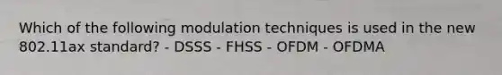 Which of the following modulation techniques is used in the new 802.11ax standard? - DSSS - FHSS - OFDM - OFDMA