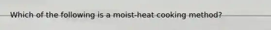 Which of the following is a moist-heat cooking method?