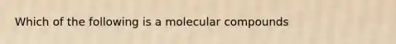 Which of the following is a molecular compounds