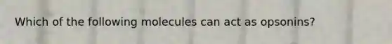 Which of the following molecules can act as opsonins?