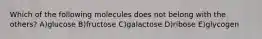 Which of the following molecules does not belong with the others? A)glucose B)fructose C)galactose D)ribose E)glycogen