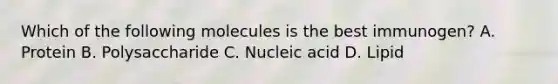 Which of the following molecules is the best immunogen? A. Protein B. Polysaccharide C. Nucleic acid D. Lipid