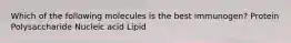 Which of the following molecules is the best immunogen? Protein Polysaccharide Nucleic acid Lipid