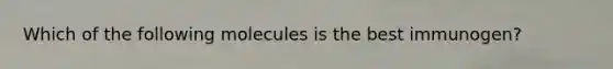 Which of the following molecules is the best immunogen?