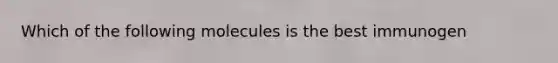 Which of the following molecules is the best immunogen