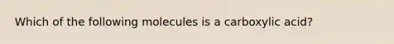 Which of the following molecules is a carboxylic acid?