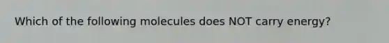 Which of the following molecules does NOT carry energy?