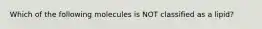 Which of the following molecules is NOT classified as a lipid?