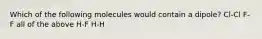 Which of the following molecules would contain a dipole? Cl-Cl F-F all of the above H-F H-H