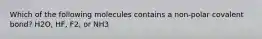 Which of the following molecules contains a non-polar covalent bond? H2O, HF, F2, or NH3