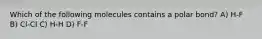 Which of the following molecules contains a polar bond? A) H-F B) Cl-Cl C) H-H D) F-F