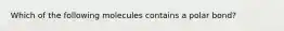 Which of the following molecules contains a polar bond?