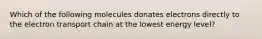 Which of the following molecules donates electrons directly to the electron transport chain at the lowest energy level?