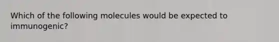 Which of the following molecules would be expected to immunogenic?