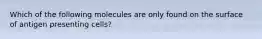 Which of the following molecules are only found on the surface of antigen presenting cells?