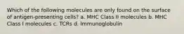 Which of the following molecules are only found on the surface of antigen-presenting cells? a. MHC Class II molecules b. MHC Class I molecules c. TCRs d. Immunoglobulin