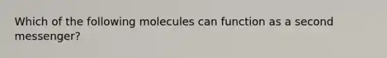 Which of the following molecules can function as a second messenger?