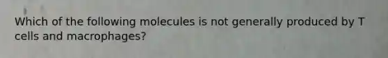 Which of the following molecules is not generally produced by T cells and macrophages?