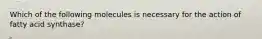 Which of the following molecules is necessary for the action of fatty acid synthase?