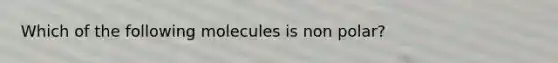 Which of the following molecules is non polar?