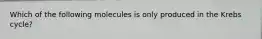 Which of the following molecules is only produced in the Krebs cycle?