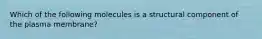 Which of the following molecules is a structural component of the plasma membrane?