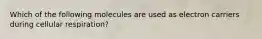 Which of the following molecules are used as electron carriers during cellular respiration?