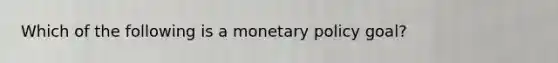 Which of the following is a monetary policy goal?