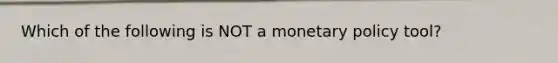 Which of the following is NOT a <a href='https://www.questionai.com/knowledge/kEE0G7Llsx-monetary-policy' class='anchor-knowledge'>monetary policy</a> tool?