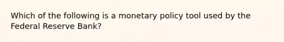 Which of the following is a monetary policy tool used by the Federal Reserve​ Bank?