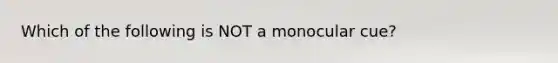 Which of the following is NOT a monocular cue?