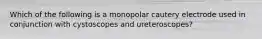 Which of the following is a monopolar cautery electrode used in conjunction with cystoscopes and ureteroscopes?